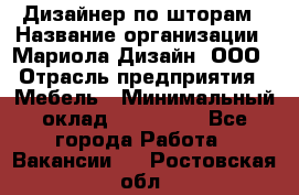 Дизайнер по шторам › Название организации ­ Мариола Дизайн, ООО › Отрасль предприятия ­ Мебель › Минимальный оклад ­ 120 000 - Все города Работа » Вакансии   . Ростовская обл.